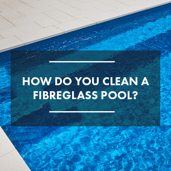 how-do-you-clean-a-fibreglass-pool-01