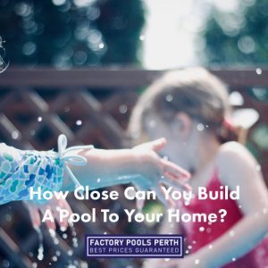 How close can you build a pool to your home