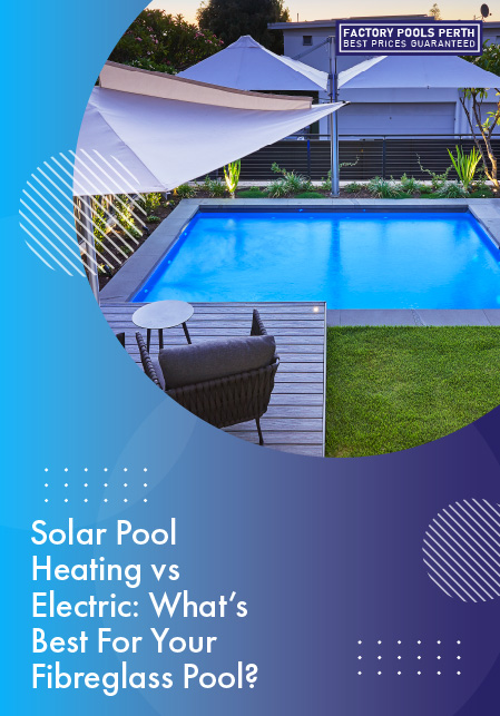 Solar Pool Heating vs Electric What’s Best For Your Fibreglass Pool Banner M